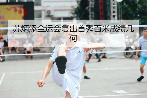 苏炳添全运会复出首秀百米成绩几何