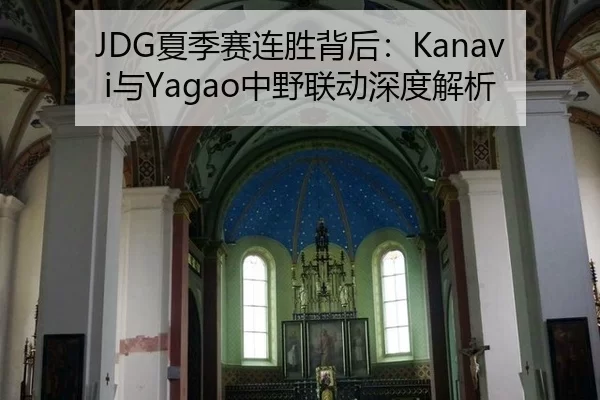 JDG夏季赛连胜背后：Kanavi与Yagao中野联动深度解析