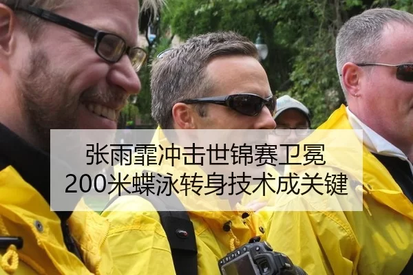 张雨霏冲击世锦赛卫冕 200米蝶泳转身技术成关键
